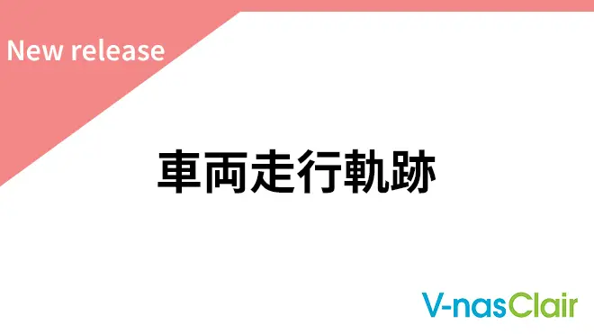 「車両走行軌跡 for V-nasClair」登場！軌跡図の作成作業を大幅省力化