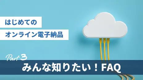 【はじめてのオンライン電子納品③】みんな知りたい！FAQ