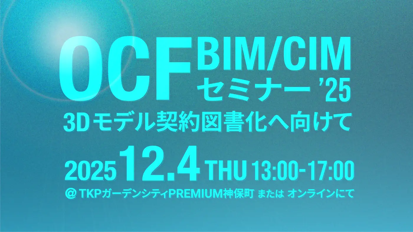 「OCF BIM/CIMセミナー 2025 ～3Dモデル契約図書化へ向けて～」開催のご案内